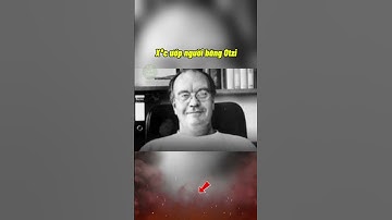 Lời nguyền x*c ướp người bằng Otzi