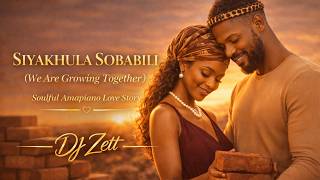 Siyakhula Sobabili   Soulful Amapiano Love Song we Grow Together  Dj Zett