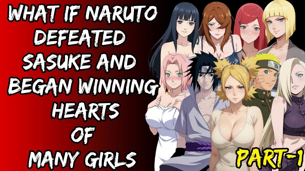 What If Naruto Defeated Sasuke And Began Winning Hearts Of Many Girls Part/1