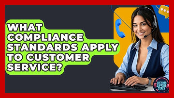 What Compliance Standards Apply To Customer Service? - Customer Support Coach
