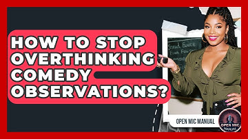 How To Stop Overthinking Comedy Observations? - Open Mic Manual