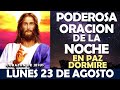 ORACIÓN DE LA NOCHE DE HOY LUNES 23 DE AGOSTO | PODEROSA ORACIÓN, GRACIAS DIOS, EN PAZ DORMIRÉ