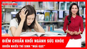 Soi điểm chuẩn khối ngành sức khỏe các trường đại học, xem tới đâu thí sinh “ngất” tới đó? | Tin tức