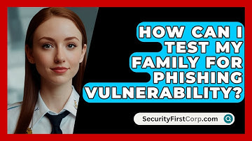 How Can I Test My Family For Phishing Vulnerability? - SecurityFirstCorp.com