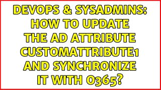 Famous DevOps & SysAdmins: How to update the AD attribute CustomAttribute1 and synchronize it with O365? Profile