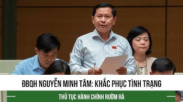 Đại biểu Nguyễn Minh Tâm: Khắc phục tình trạng thủ tục hành chính rườm rà
