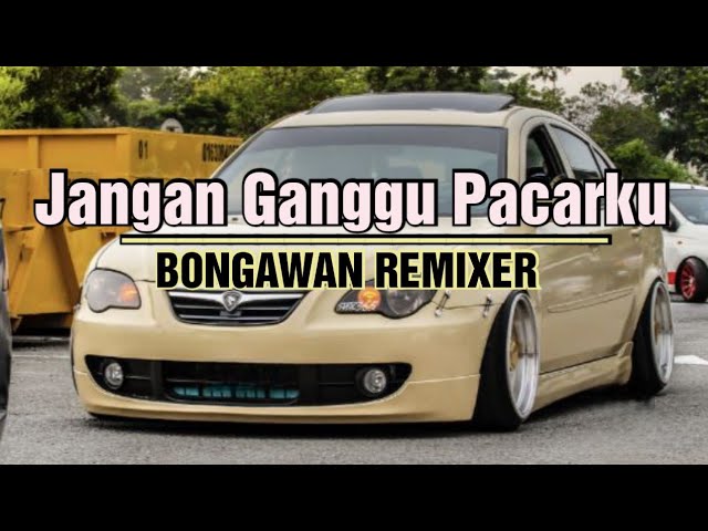 Jangan Ganggu Pacarku - BONGAWAN REMIXER class=