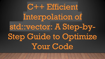 C+ +  Efficient Interpolation of std::vector: A Step-by-Step Guide to Optimize Your Code