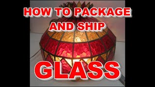 How To Package And Ship Three Types of Glass - Flat, Cylindrical, and Tiffany Style Lampshade