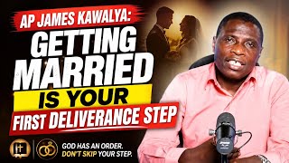AP JAMES KAWALYA: GETTING MARRIED IS YOUR FIRST STEP TO YOUR DELIVERANCE