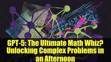 GPT-5: The Ultimate Math Whiz? Unlocking Complex Problems in an Afternoon