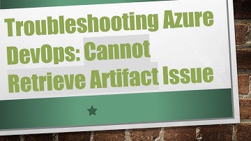 Troubleshooting Azure DevOps: Cannot Retrieve Artifact Issue