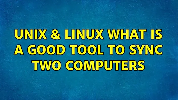 Unix & Linux: What is a good tool to sync two computers (3 Solutions!!)