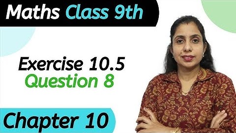 Exercise 10.5 (Question 8) Class 9 Chapter 10 Maths