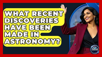 What Recent Discoveries Have Been Made in Astronomy? - Profiles in Politics