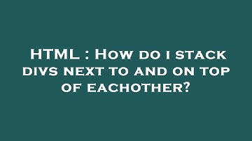 HTML : How do i stack divs next to and on top of eachother?