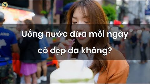Uống nước dừa mỗi ngày có đẹp da không​ và uống như thế nào cho tốt?