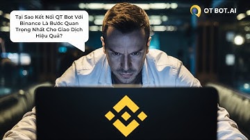 Tại Sao Kết Nối QT Bot Với Binance Là Bước Quan Trọng Nhất Cho Giao Dịch Hiệu Quả?
