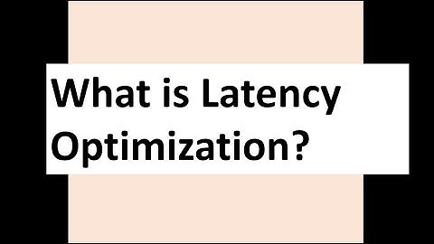 What is Latency Optimization?