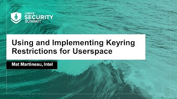 Using and Implementing Keyring Restrictions for Userspace - Mat Martineau, Intel
