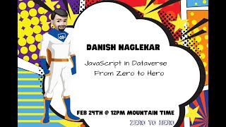 Zero to Hero - Session 4 - Lesson 7 - Danish Naglekar - Javascript in Dataverse from Zero to Hero.