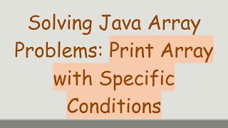 Solving Java Array Problems: Print Array with Specific Conditions
