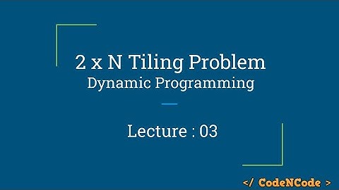 L03 : 2 x N  Tiling Problem | Dynamic Programming Part 1 | CodeNCode