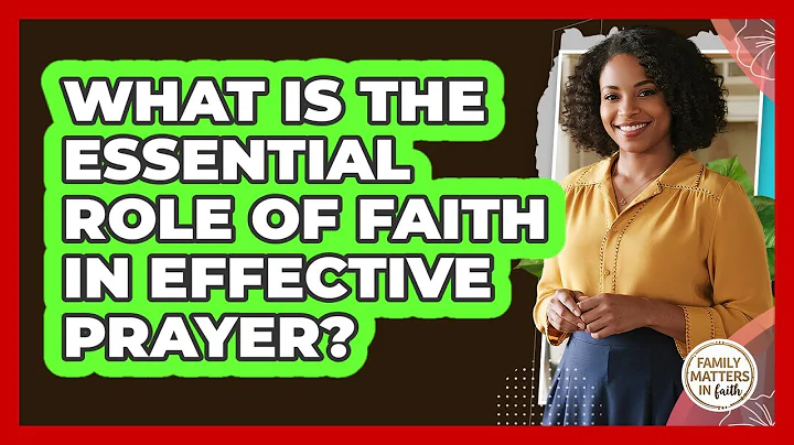 What Is The Essential Role Of Faith In Effective Prayer? - Family Matters in Faith