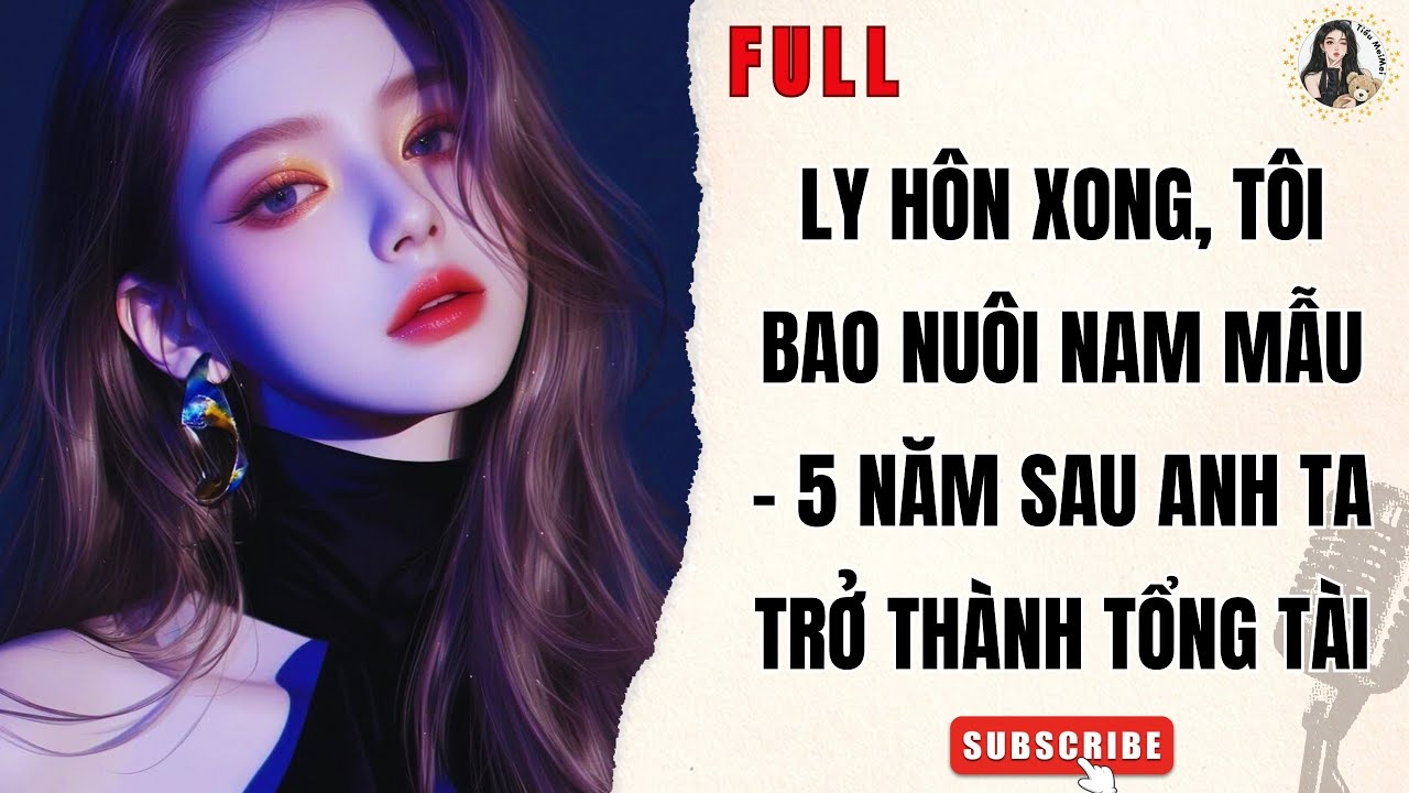 Truyện Audio Nữ Cường | Ly Hôn Xong, Tôi Bao Nuôi Nam Mẫu – 5 Năm Sau Anh Ta Trở Thành Tổng Tài