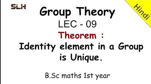 Group Theory : Theorem - Identity element in a Group is Unique | LEC - 09 | Modern Algebra