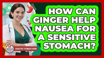 How Can Ginger Help Nausea For A Sensitive Stomach? - Sensitive Stomach Guide