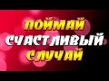 Поймай счастливый случай / Чтобы счастливый случай постучался в вашу дверь нужно...