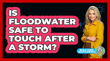 Is Floodwater Safe To Touch After A Storm?