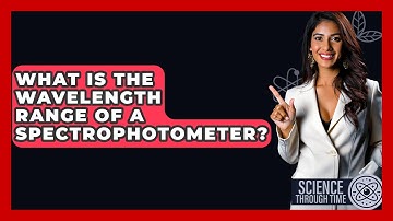 What Is The Wavelength Range Of A Spectrophotometer? - Science Through Time
