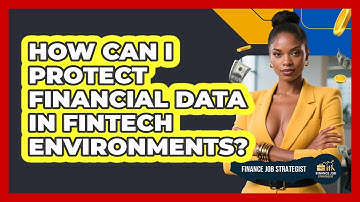 How Can I Protect Financial Data In FinTech Environments? - Finance Job Strategist