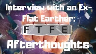 Interview with an Ex-Flat Earther: Afterthoughts