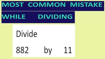 Divide     882        by      11     Most   common  mistake  while   dividing
