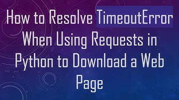 How to Resolve TimeoutError When Using Requests in Python to Download a Web Page