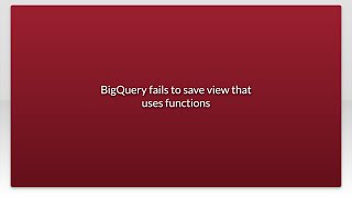 BigQuery fails to save view that uses functions