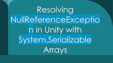 Resolving NullReferenceException in Unity with System.Serializable Arrays