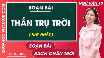 Soạn bài Thần trụ Trời | Ngữ văn 10 - Chân trời sáng tạo (HAY NHẤT)