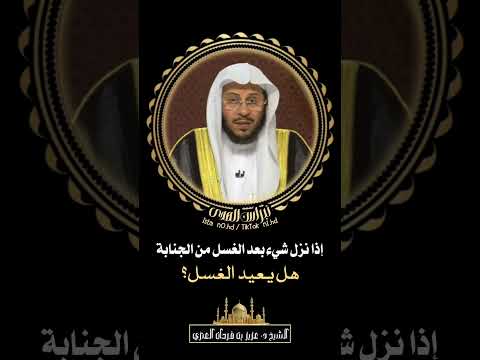 إذا نزل شيء بعد الغسل من الجنابة هل يعيد الغسل الشيخ د عزيز بن فرحان العنزي