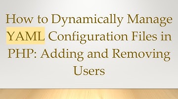 How to Dynamically Manage YAML Configuration Files in PHP: Adding and Removing Users