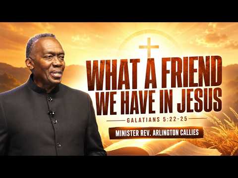What a Friend We Have In Jesus | Minister Rev. Arlington Callies | Galatians 5:22-25