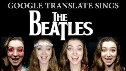 Google Translate Sings: The Beatles