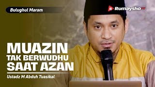 Bulughul Maram: Hukum Muadzin Tidak Berwudhu Saat Adzan - M Abduh Tuasikal