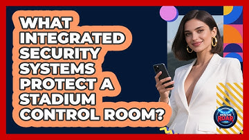What Integrated Security Systems Protect A Stadium Control Room? - Where the Fans Roar