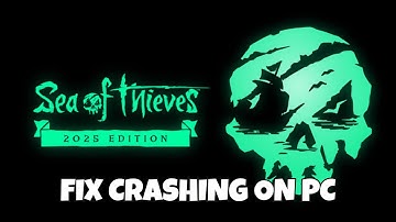 How To Fix Sea of Thieves: 2025 Edition Crash, Crashes to Desktop, Crashing at Startup Error On PC