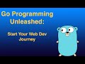 Go Programming Unleashed: Start Your Web Development Journey
