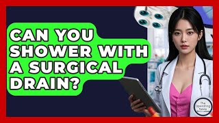 Can You Shower With A Surgical Drain? - The Operating Table